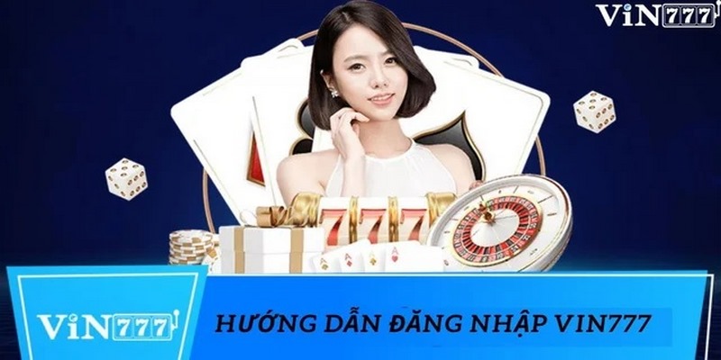 Hướng dẫn chi tiết đăng nhập Vin777 cho người chơi mới